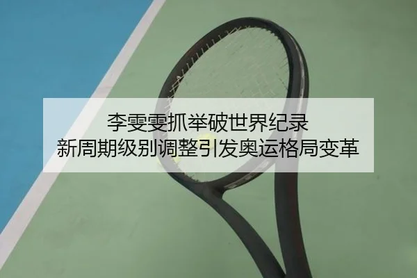 李雯雯抓举破世界纪录 新周期级别调整引发奥运格局变革