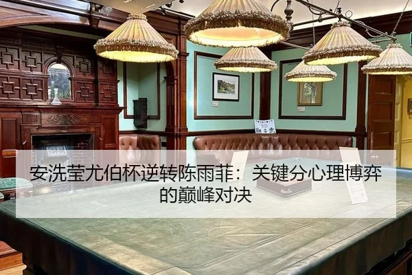 安洗莹尤伯杯逆转陈雨菲：关键分心理博弈的巅峰对决