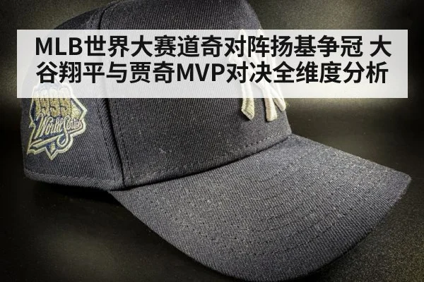 MLB世界大赛道奇对阵扬基争冠 大谷翔平与贾奇MVP对决全维度分析